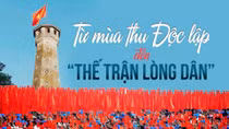 Từ mùa thu Độc lập đến “Thế trận lòng dân” trong kỷ nguyên mới