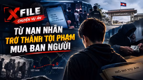 XFile – Chuyện vụ án: Từ nạn nhân trở thành tội phạm mua bán người