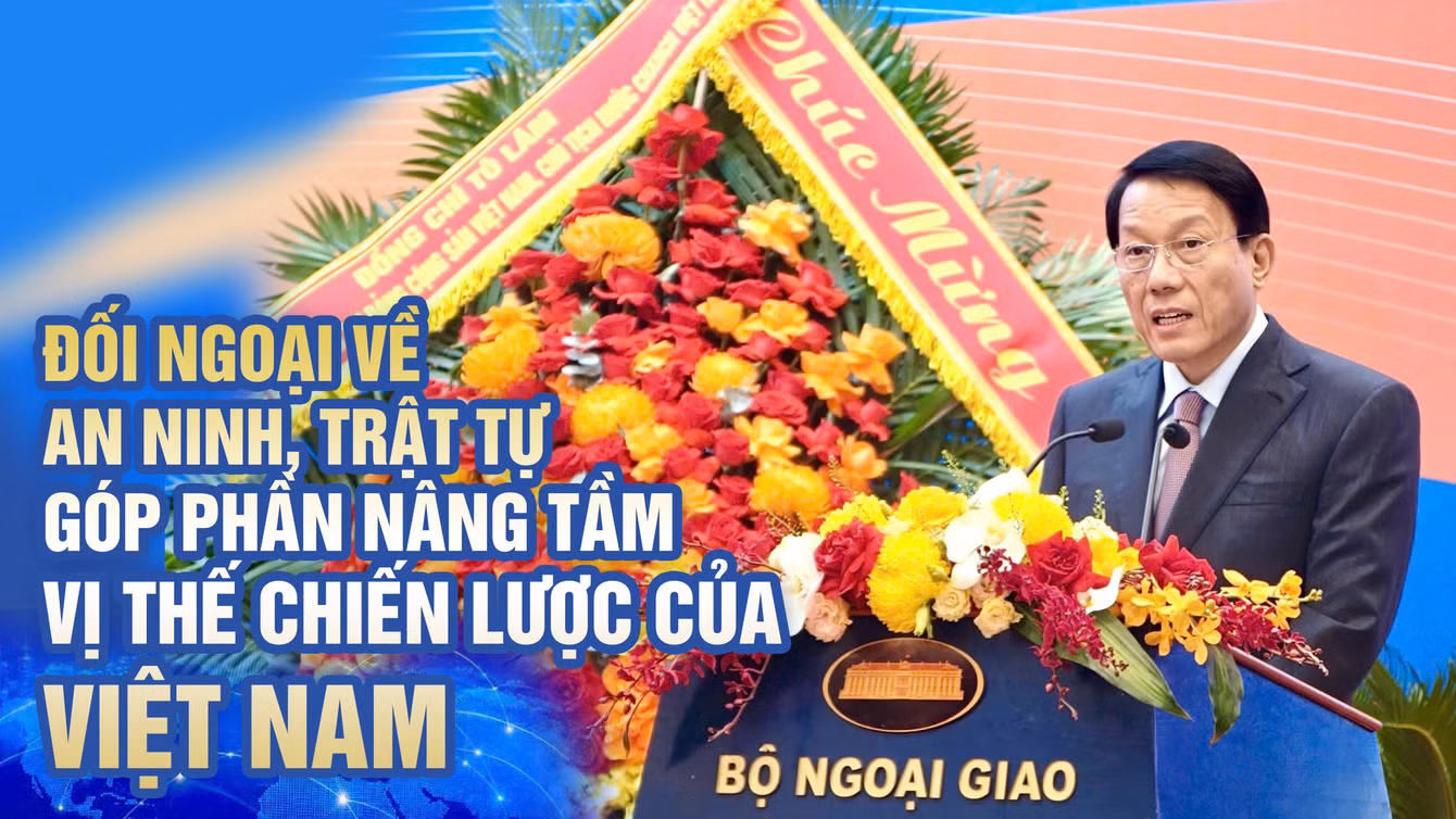 Đối ngoại về an ninh, trật tự góp phần nâng tầm vị thế chiến lược của Việt Nam